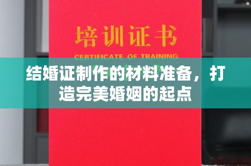 密山结婚证制作的材料准备，打造完美婚姻的起点